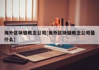 海外区块链概念公司[海外区块链概念公司是什么]