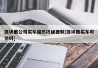 区块链公司买车骗局揭秘视频[区块链买车可信吗]