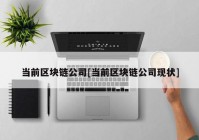 当前区块链公司[当前区块链公司现状]